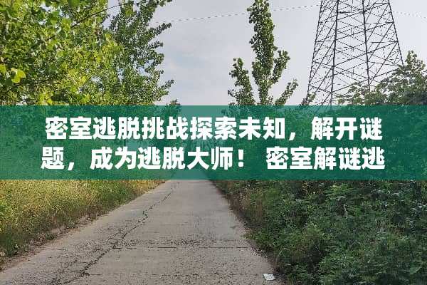 密室逃脱挑战探索未知，解开谜题，成为逃脱大师！ 密室解谜逃亡攻略