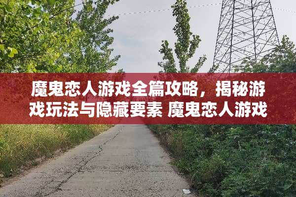 魔鬼恋人游戏全篇攻略，揭秘游戏玩法与隐藏要素 魔鬼恋人游戏全篇攻略