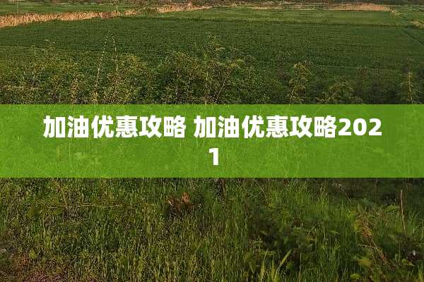 加油优惠攻略 加油优惠攻略2021