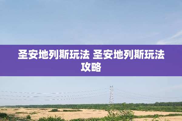 圣安地列斯玩法 圣安地列斯玩法攻略