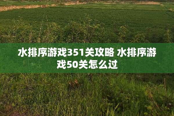 水排序游戏351关攻略 水排序游戏50关怎么过