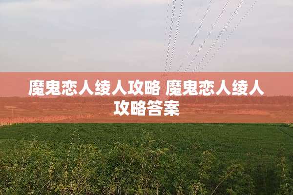 魔鬼恋人绫人攻略 魔鬼恋人绫人攻略答案