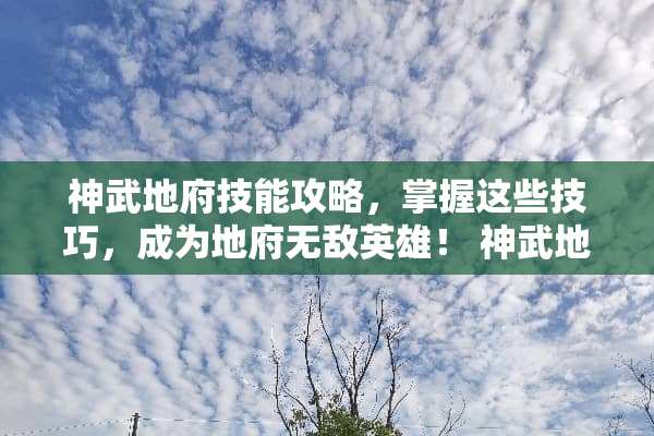 神武地府技能攻略，掌握这些技巧，成为地府无敌英雄！ 神武地府技能