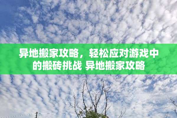 异地搬家攻略，轻松应对游戏中的搬砖挑战 异地搬家攻略