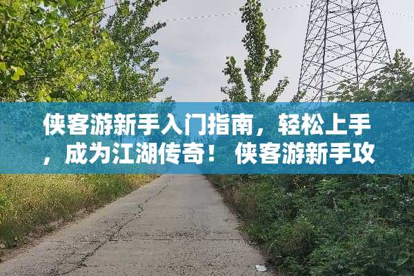 侠客游新手入门指南，轻松上手，成为江湖传奇！ 侠客游新手攻略