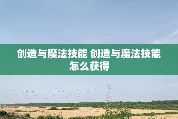 创造与魔法技能 创造与魔法技能怎么获得