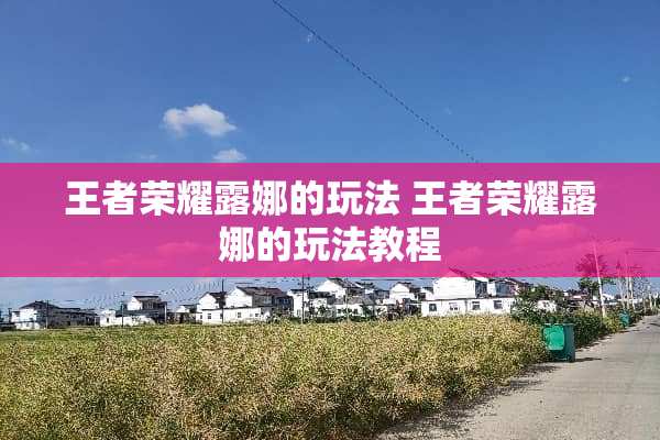 王者荣耀露娜的玩法 王者荣耀露娜的玩法教程