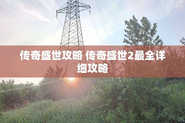 传奇盛世攻略 传奇盛世2最全详细攻略