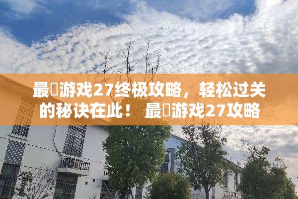 最囧游戏27终极攻略，轻松过关的秘诀在此！ 最囧游戏27攻略