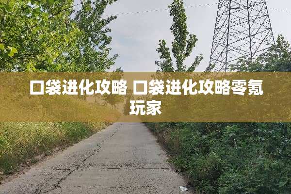 口袋进化攻略 口袋进化攻略零氪玩家