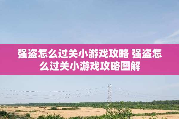 强盗怎么过关小游戏攻略 强盗怎么过关小游戏攻略图解