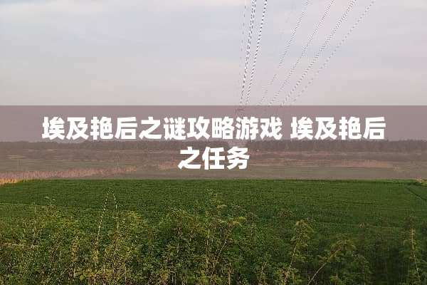 埃及艳后之谜攻略游戏 埃及艳后之任务