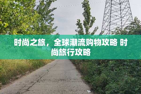 时尚之旅，全球潮流购物攻略 时尚旅行攻略