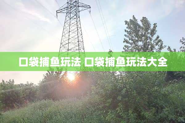 口袋捕鱼玩法 口袋捕鱼玩法大全