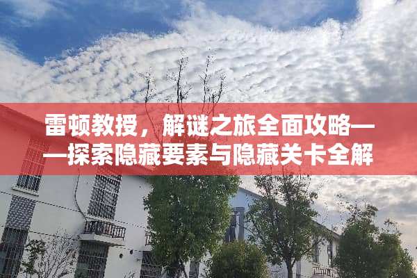 雷顿教授，解谜之旅全面攻略——探索隐藏要素与隐藏关卡全解析 雷顿教授攻略
