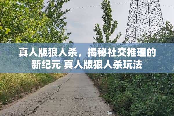 真人版狼人杀，揭秘社交推理的新纪元 真人版狼人杀玩法