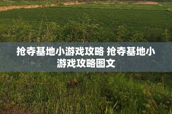 抢夺基地小游戏攻略 抢夺基地小游戏攻略图文