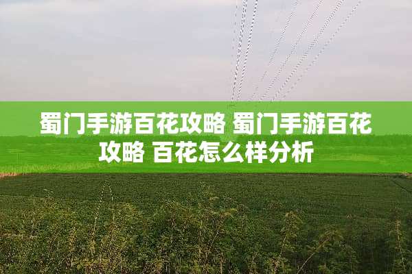 蜀门手游百花攻略 蜀门手游百花攻略 百花怎么样分析