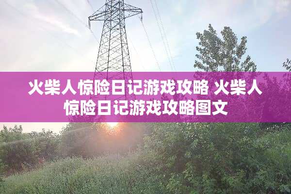 火柴人惊险日记游戏攻略 火柴人惊险日记游戏攻略图文