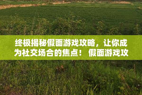 终极揭秘假面游戏攻略，让你成为社交场合的焦点！ 假面游戏攻略