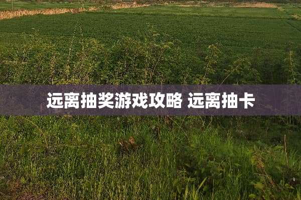远离抽奖游戏攻略 远离抽卡