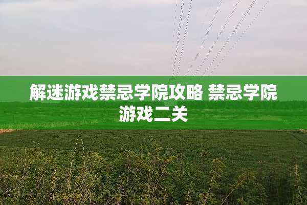 解迷游戏禁忌学院攻略 禁忌学院游戏二关