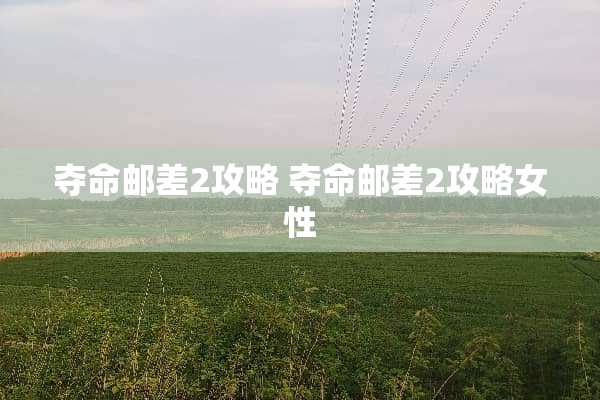 夺命邮差2攻略 夺命邮差2攻略女性