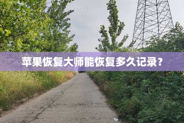 苹果恢复大师能恢复多久记录？
