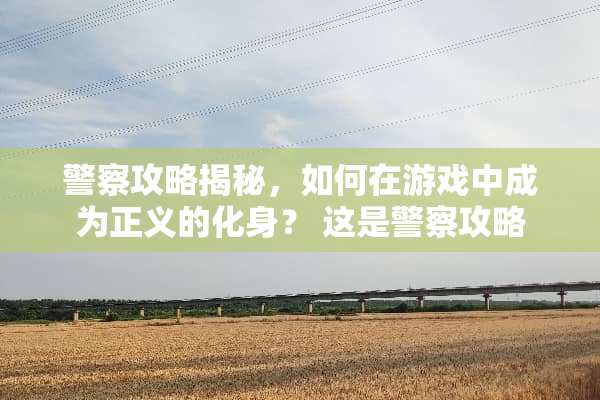 **攻略揭秘，如何在游戏中成为正义的化身？ 这是**攻略
