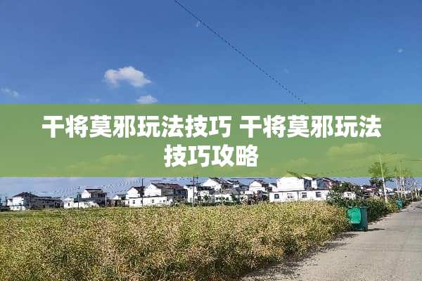 干将莫邪玩法技巧 干将莫邪玩法技巧攻略