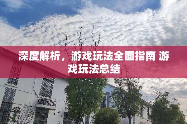 深度解析，游戏玩法全面指南 游戏玩法总结