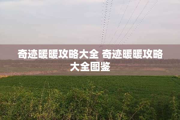 奇迹暖暖攻略大全 奇迹暖暖攻略大全图鉴