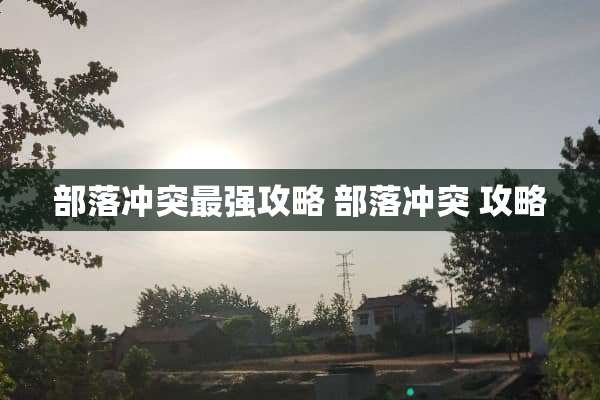 部落冲突最强攻略 部落冲突 攻略