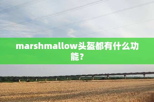 marshmallow头盔都有什么功能？