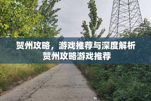 贺州攻略，游戏推荐与深度解析 贺州攻略游戏推荐