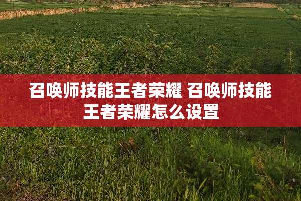 召唤师技能王者荣耀 召唤师技能王者荣耀怎么设置