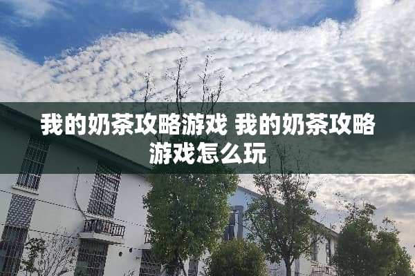 我的奶茶攻略游戏 我的奶茶攻略游戏怎么玩