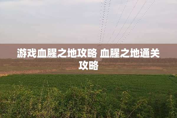 游戏血腥之地攻略 血腥之地通关攻略
