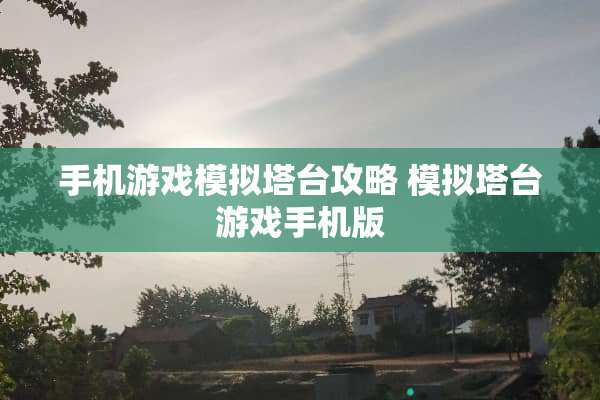 手机游戏模拟塔台攻略 模拟塔台游戏手机版