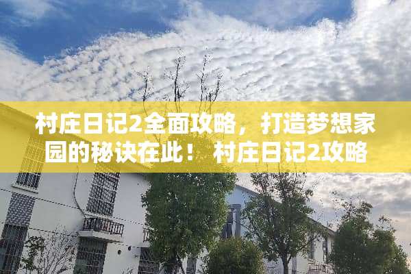村庄日记2全面攻略，打造***园的秘诀在此！ 村庄日记2攻略