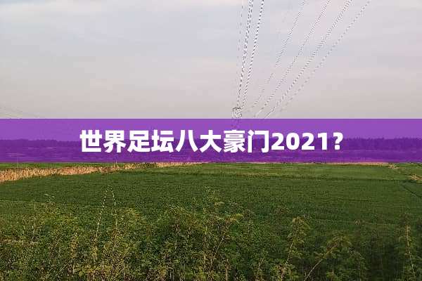 世界足坛八大豪门2021？