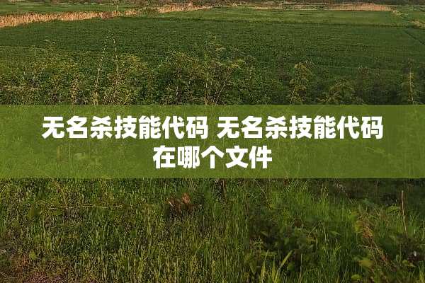 无名杀技能代码 无名杀技能代码在哪个文件