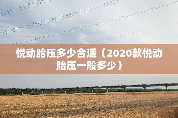 悦动胎压多少合适（2020款悦动胎压一般多少）