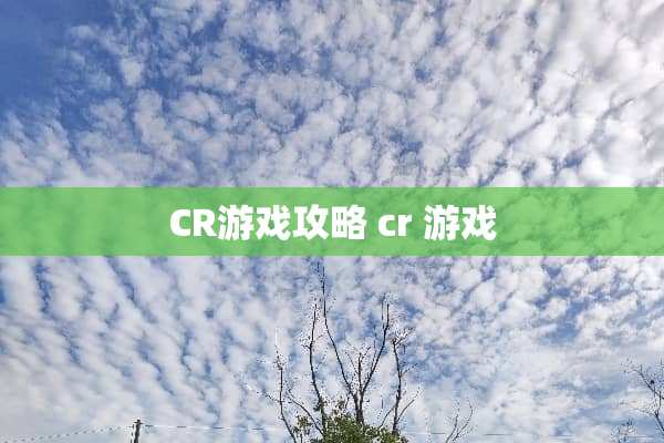 CR游戏攻略 cr 游戏