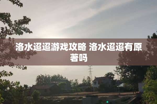 洛水迢迢游戏攻略 洛水迢迢有原著吗