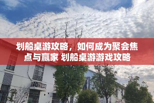 划船桌游攻略，如何成为聚会焦点与** 划船桌游游戏攻略