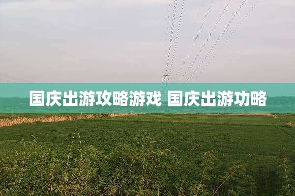 国庆出游攻略游戏 国庆出游功略