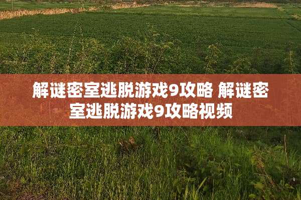 解谜密室逃脱游戏9攻略 解谜密室逃脱游戏9攻略视频