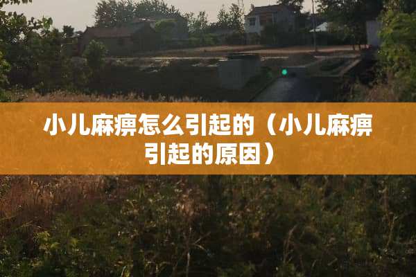 小儿麻痹怎么引起的（小儿麻痹引起的原因）