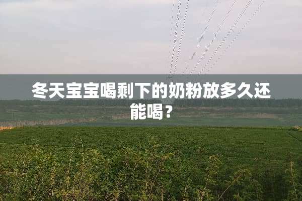 冬天宝宝喝剩下的奶粉放多久还能喝？